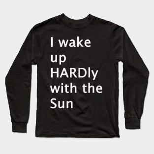 I Wake Up HARDly With The Sun Adult Humor Long Sleeve T-Shirt